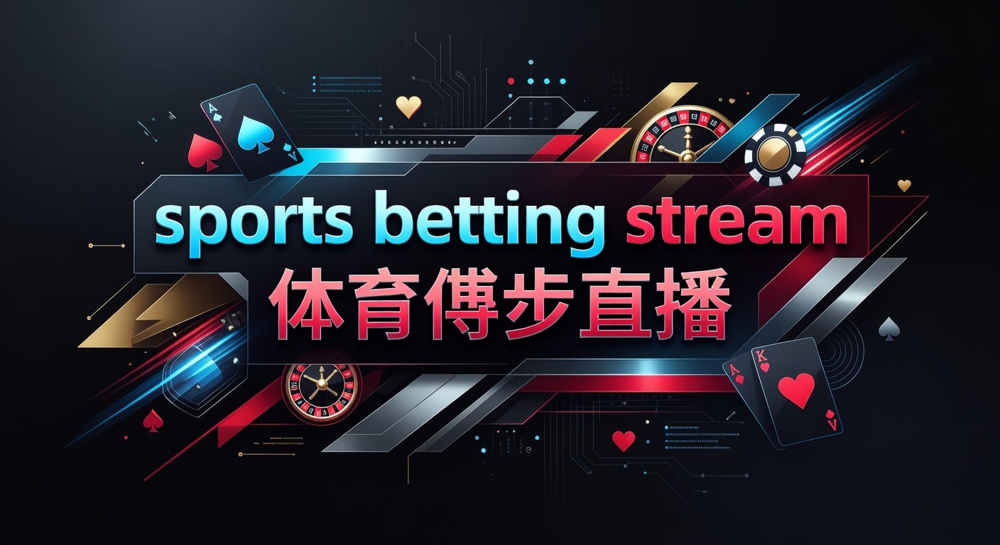 sports betting stream 体育博彩直播：实时观赛与投注技巧解析